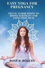 Easy Yoga For Pregnancy af Rose S Rogers