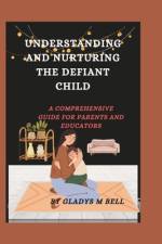 Understanding and Nurturing the Defiant Child af Gladys M Bell
