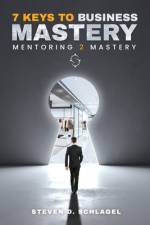 7 Keys to Business Mastery af Steven D Schlagel