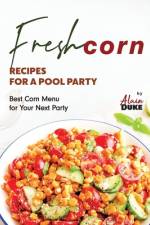 Fresh Corn Recipes for A Pool Party af Alain Duke