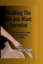 Building The Life You Want Everyday af Gladys M Bell