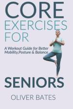 Core Exercises for Seniors Over 60 af Oliver Bates