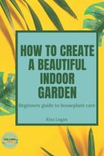 How to Create a Beautiful Indoor Garden af Kira Logan