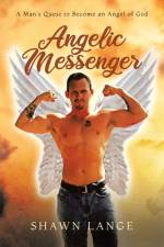 Angelic Messenger: A Man's Quest to Become an Angel of God af Shawn Lange