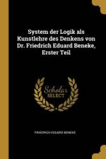System Der Logik ALS Kunstlehre Des Denkens Von Dr. Friedrich Eduard Beneke, Erster Teil af Friedrich Eduard Beneke