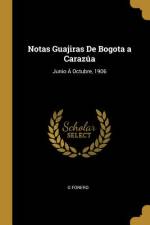 Notas Guajiras De Bogota a Carazúa: Junio Á Octubre, 1906 af G. Forero