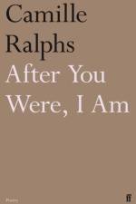 After You Were, I Am af Camille (Poetry Editor) Ralphs