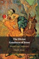 The Divine Goodness of Jesus af Paul Moser