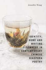 Identity, Home and Writing Elsewhere in Contemporary Chinese Diaspora Poetry af Dr Jennifer (Associate Lecturer of Creative Writing Wong