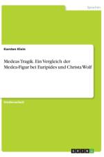 Medeas Tragik. Ein Vergleich der Medea-Figur bei Euripides und Christa Wolf af Karsten Klein