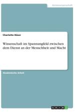 Wissenschaft im Spannungfeld zwischen dem Dienst an der Menschheit und Macht af Charlotte Hüser