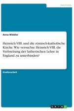 Heinrich VIII. und die römisch-katholische Kirche. Wie versuchte Heinrich VIII. die Verbreitung der lutherischen Lehre in England zu unterbinden? af Anna Winkler