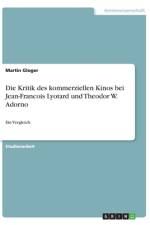 Die Kritik des kommerziellen Kinos bei Jean-Francois Lyotard und Theodor W. Adorno af Martin Gloger
