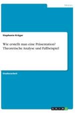 Wie erstellt man eine Präsentation? Theoretische Analyse und Fallbeispiel af Stephanie Krüger