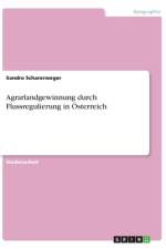 Agrarlandgewinnung durch Flussregulierung in Österreich af Sandro Scharerweger