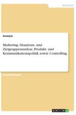 Marketing. Situations- und Zielgruppenanalyse, Produkt- und Kommunikationspolitik sowie Controlling af Anonym