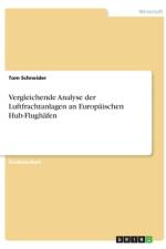 Vergleichende Analyse der Luftfrachtanlagen an Europäischen Hub-Flughäfen af Tom Schneider
