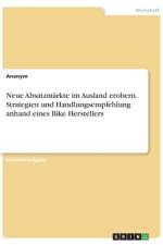 Neue Absatzmärkte im Ausland erobern. Strategien und Handlungsempfehlung anhand eines Bike Herstellers af Anonym