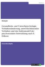 Gesundheits- und Umweltpsychologie. Verhaltensänderung, umweltschützendes Verhalten und das Stufenmodell der psychosozialen Entwicklung nach E. Erikson af Anonym