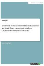 Inwiefern wird Familienhilfe im Sozialstaat im Modell des emanzipatorischen Grundeinkommens anerkannt? af Anonym