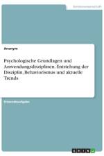 Psychologische Grundlagen und Anwendungsdisziplinen. Entstehung der Disziplin, Behaviorismus und aktuelle Trends af Anonym