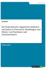 Die Todesmärsche ungarischer Jüdinnen und Juden in Österreich. Handlungen und Motive von TäterInnen und ZuschauerInnen af Anonym