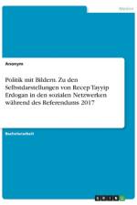 Politik mit Bildern. Zu den Selbstdarstellungen von Recep Tayyip Erdogan in den sozialen Netzwerken während des Referendums 2017 af Anonym