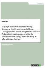 Zugänge zur Erwachsenenbildung. Konzepte der Erwachsenenbildung, Lerntypen oder besondere gesellschaftliche Zukunftsherausforderungen für die Erwachsenenbildung/Weiterbildung im lebenslangen Lernen af Anonym