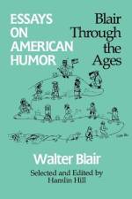 Essays on American Humor: Blair Through the Ages af Walter Blair