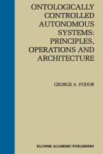 Ontologically Controlled Autonomous Systems: Principles, Operations, and Architecture af George A. Fodor