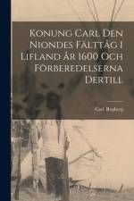 Konung Carl Den Niondes Fälttåg i Lifland År 1600 Och Förberedelserna Dertill af Carl Rogberg