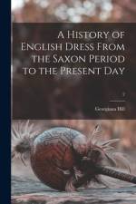 A History of English Dress From the Saxon Period to the Present Day; 2 af Georgiana Hill