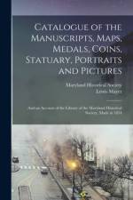 Catalogue of the Manuscripts, Maps, Medals, Coins, Statuary, Portraits and Pictures: and an Account of the Library of the Maryland Historical Society, af Lewis Mayer
