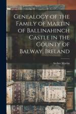 Genealogy of the Family of Martin of Ballinahinch Castle in the County of Balway, Ireland [microform] af Archer Martin