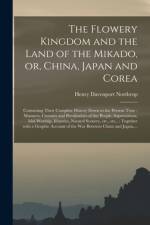 The Flowery Kingdom and the Land of the Mikado, or, China, Japan and Corea [microform]: Containing Their Complete History Down to the Present Time: Ma af Henry Davenport Northrop