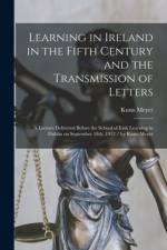 Learning in Ireland in the Fifth Century and the Transmission of Letters: a Lecture Delivered Before the School of Irish Learning in Dublin on Septemb af Kuno Meyer