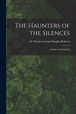 The Haunters of the Silences: a Book of Animal Life af Charles George Douglas Roberts