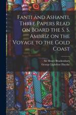 Fanti and Ashanti, Three Papers Read on Board the S. S. Ambriz on the Voyage to the Gold Coast af George Lightfoot Huyshe