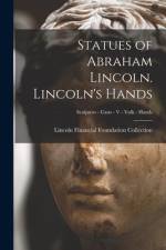 Statues of Abraham Lincoln. Lincoln's Hands; Sculptors - Casts - V - Volk - Hands af Lincoln Financial Foundation Collection
