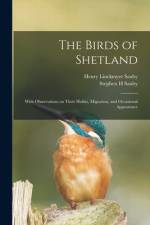 The Birds of Shetland: With Observations on Their Habits, Migration, and Occasional Appearance af Henry Linckmyer Saxby
