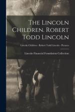 The Lincoln Children. Robert Todd Lincoln; Lincoln Children - Robert Todd Lincoln - Pictures af Lincoln Financial Foundation Collection