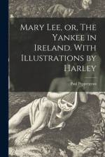 Mary Lee, or, The Yankee in Ireland. With Illustrations by Harley af Paul Peppergrass