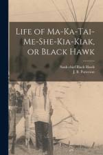 Life of Ma-ka-tai-me-she-kia-kiak, or Black Hawk af Sauk Chief Black Hawk