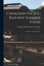 Canadian Pacific Railway Summer Tours [microform]: Volume IV, Western Tours . af Canadian Pacific Railway Company