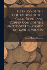 Catalog of the Collection of the Gold, Silver and Copper Coins of the United States Formed by David S. Wilson af Samuel Hudson Chapman
