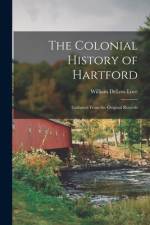 The Colonial History of Hartford: Gathered From the Original Records af William Deloss Love