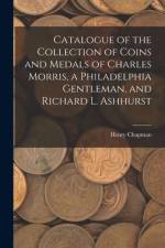 Catalogue of the Collection of Coins and Medals of Charles Morris, a Philadelphia Gentleman, and Richard L. Ashhurst af Henry Chapman