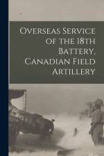 Overseas Service of the 18th Battery, Canadian Field Artillery af Anonymous