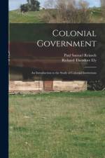 Colonial Government: an Introduction to the Study of Colonial Institutions af Paul Samuel Reinsch