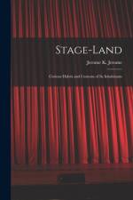 Stage-land [microform]: Curious Habits and Customs of Its Inhabitants af Jerome K. (Jerome Klapka) Jerome